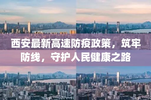 西安最新高速防疫政策，筑牢防線，守護(hù)人民健康之路