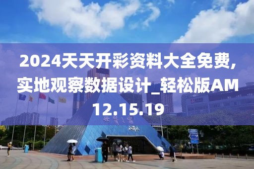 2024天天開彩資料大全免費,實地觀察數(shù)據(jù)設(shè)計_輕松版AM12.15.19