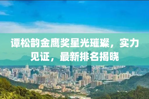 譚松韻金鷹獎(jiǎng)星光璀璨，實(shí)力見證，最新排名揭曉
