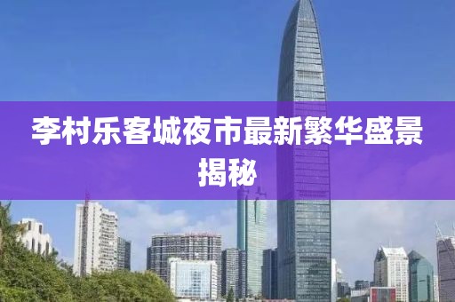 李村樂客城夜市最新繁華盛景揭秘