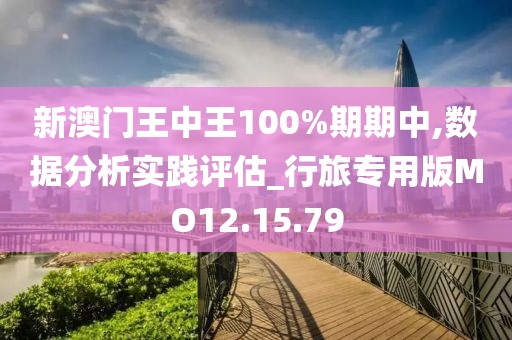 新澳門王中王100%期期中,數(shù)據(jù)分析實(shí)踐評(píng)估_行旅專用版MO12.15.79