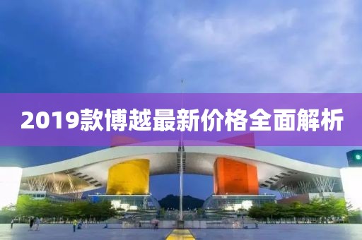 2019款博越最新價格全面解析