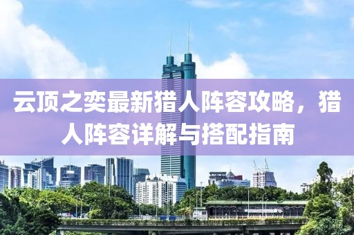 云頂之奕最新獵人陣容攻略，獵人陣容詳解與搭配指南