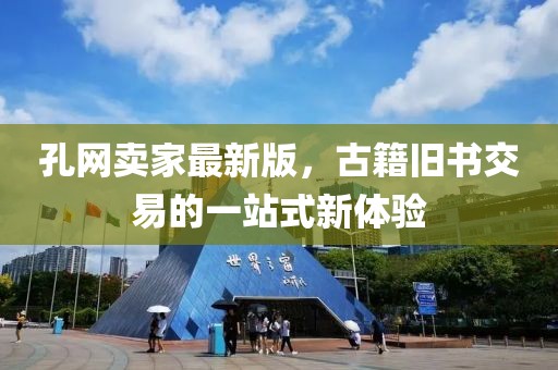 孔網(wǎng)賣(mài)家最新版，古籍舊書(shū)交易的一站式新體驗(yàn)