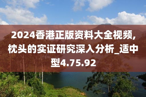 2024香港正版資料大全視頻,枕頭的實證研究深入分析_適中型4.75.92