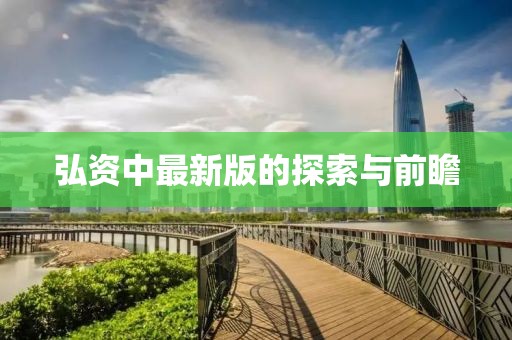 弘資中最新版的探索與前瞻