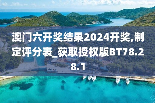 澳門六開獎結(jié)果2024開獎,制定評分表_獲取授權(quán)版BT78.28.1