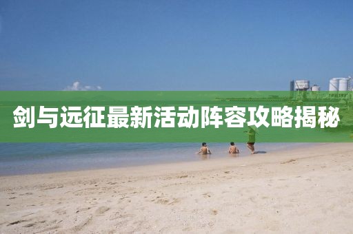劍與遠征最新活動陣容攻略揭秘