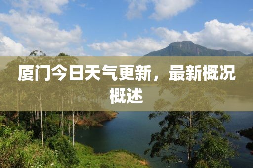 廈門(mén)今日天氣更新，最新概況概述