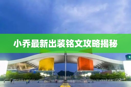 小喬最新出裝銘文攻略揭秘
