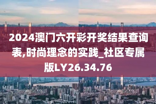 2024澳門六開彩開獎結(jié)果查詢表,時尚理念的實踐_社區(qū)專屬版LY26.34.76