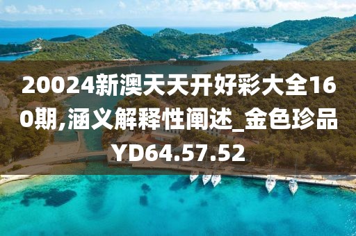 20024新澳天天開好彩大全160期,涵義解釋性闡述_金色珍品YD64.57.52