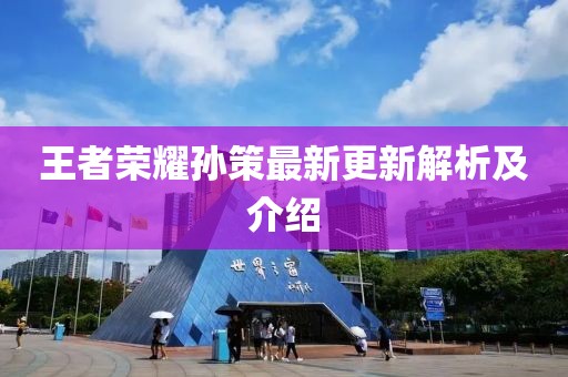 王者榮耀孫策最新更新解析及介紹