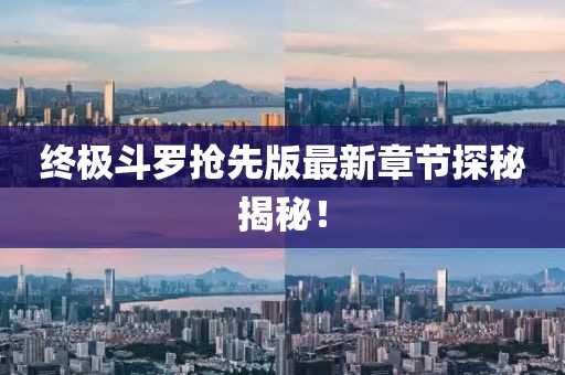 終極斗羅搶先版最新章節(jié)探秘揭秘！
