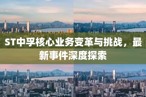ST中孚核心業(yè)務(wù)變革與挑戰(zhàn)，最新事件深度探索