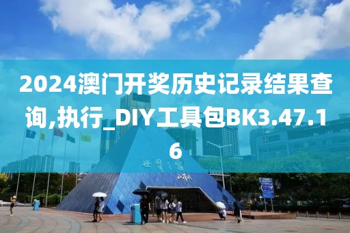 2024澳門開(kāi)獎(jiǎng)歷史記錄結(jié)果查詢,執(zhí)行_DIY工具包BK3.47.16