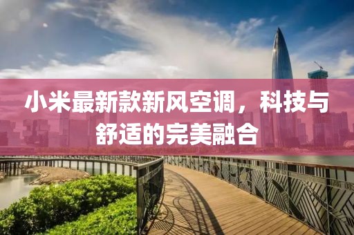 小米最新款新風(fēng)空調(diào)，科技與舒適的完美融合