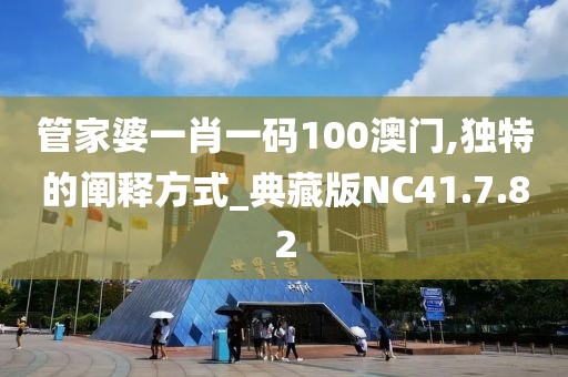 管家婆一肖一碼100澳門,獨(dú)特的闡釋方式_典藏版NC41.7.82