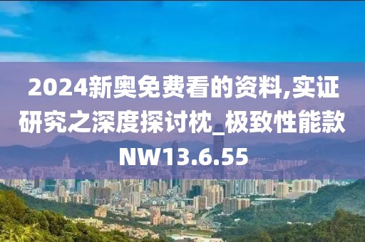 2024新奧免費看的資料,實證研究之深度探討枕_極致性能款NW13.6.55