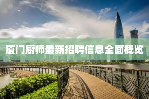 廈門(mén)廚師最新招聘信息全面概覽