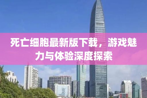 死亡細(xì)胞最新版下載，游戲魅力與體驗(yàn)深度探索