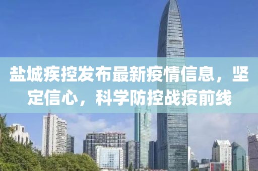 鹽城疾控發(fā)布最新疫情信息，堅(jiān)定信心，科學(xué)防控戰(zhàn)疫前線