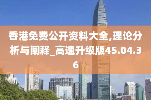 香港免費公開資料大全,理論分析與闡釋_高速升級版45.04.36