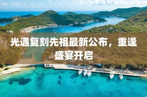 光遇復刻先祖最新公布，重逢盛宴開啟