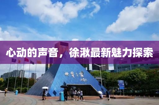 心動(dòng)的聲音，徐湫最新魅力探索