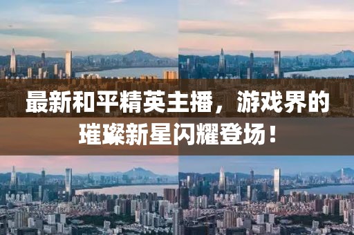 最新和平精英主播，游戲界的璀璨新星閃耀登場！