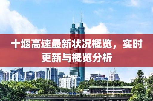 十堰高速最新狀況概覽，實時更新與概覽分析