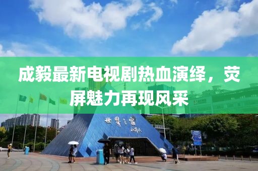 成毅最新電視劇熱血演繹，熒屏魅力再現(xiàn)風采