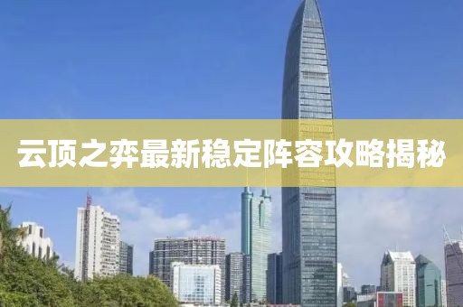 云頂之弈最新穩(wěn)定陣容攻略揭秘