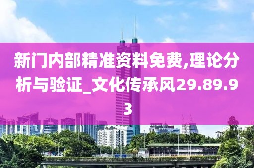 新門內(nèi)部精準(zhǔn)資料免費,理論分析與驗證_文化傳承風(fēng)29.89.93
