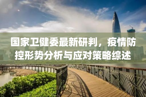 國家衛(wèi)健委最新研判，疫情防控形勢分析與應(yīng)對策略綜述