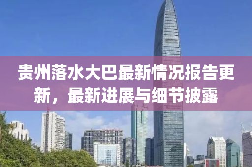 貴州落水大巴最新情況報(bào)告更新，最新進(jìn)展與細(xì)節(jié)披露
