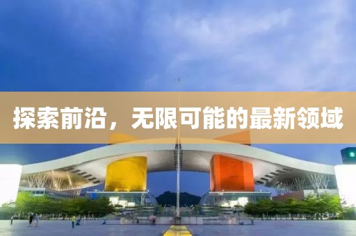 探索前沿，無限可能的最新領(lǐng)域