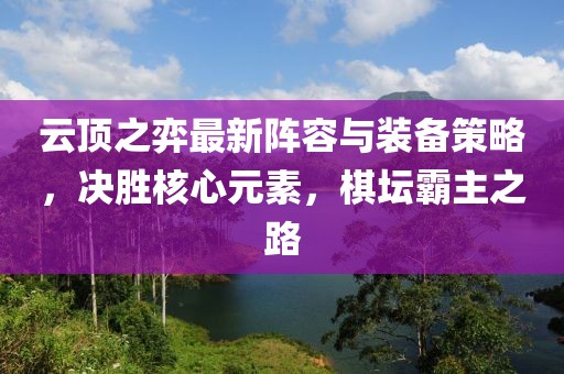 云頂之弈最新陣容與裝備策略，決勝核心元素，棋壇霸主之路