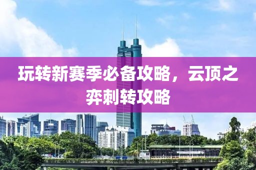 玩轉(zhuǎn)新賽季必備攻略，云頂之弈刺轉(zhuǎn)攻略