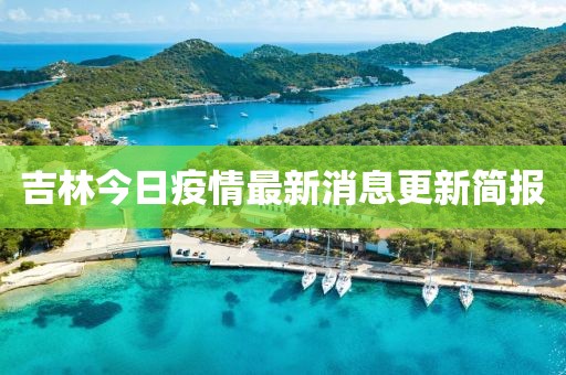 吉林今日疫情最新消息更新簡(jiǎn)報(bào)