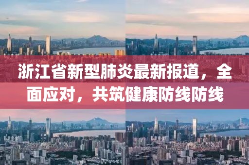 浙江省新型肺炎最新報道，全面應(yīng)對，共筑健康防線防線