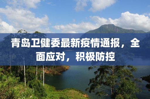 青島衛(wèi)健委最新疫情通報，全面應對，積極防控