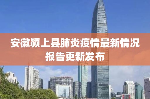 安徽潁上縣肺炎疫情最新情況報告更新發(fā)布