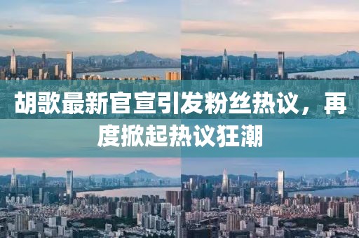 胡歌最新官宣引發(fā)粉絲熱議，再度掀起熱議狂潮