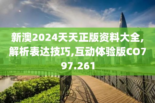 新澳2024天天正版資料大全,解析表達(dá)技巧,互動體驗版CO797.261