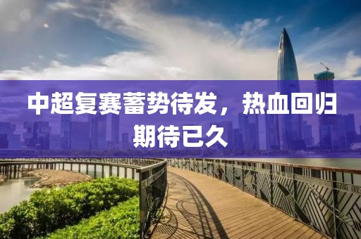 中超復賽蓄勢待發(fā)，熱血回歸期待已久