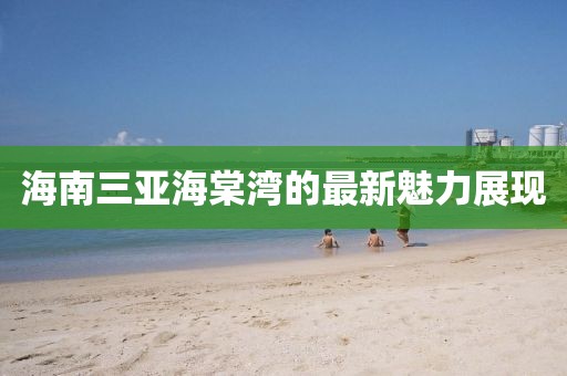海南三亞海棠灣的最新魅力展現(xiàn)