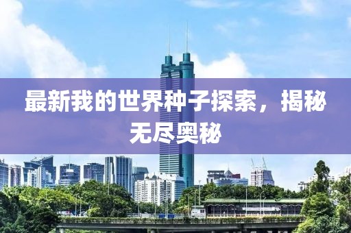 最新我的世界種子探索，揭秘?zé)o盡奧秘