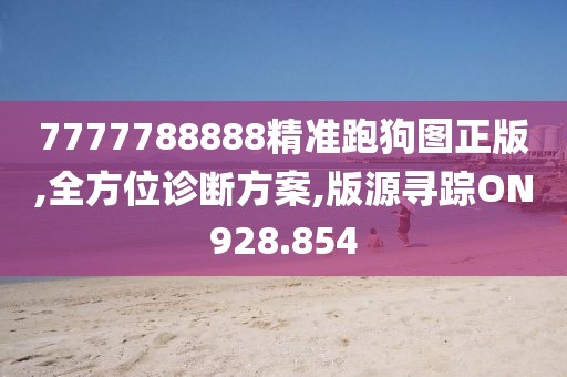 7777788888精準(zhǔn)跑狗圖正版,全方位診斷方案,版源尋蹤ON928.854