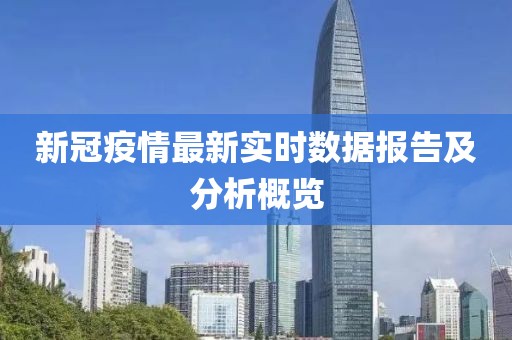 新冠疫情最新實(shí)時(shí)數(shù)據(jù)報(bào)告及分析概覽
